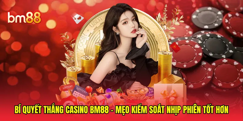 Bí Quyết Thắng Casino BM88 - Mẹo Kiểm Soát Nhịp Phiên Tốt Hơn