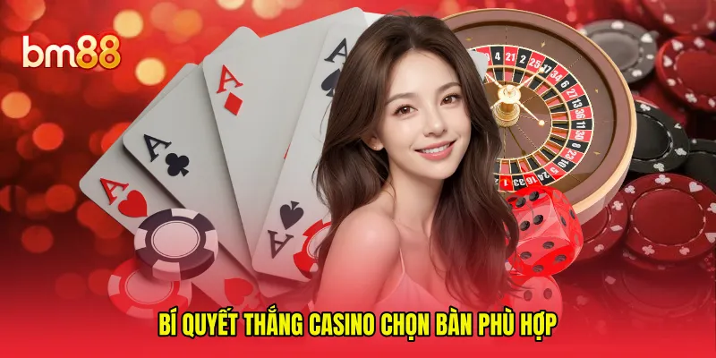 Bí quyết thắng casino chọn bàn phù hợp 