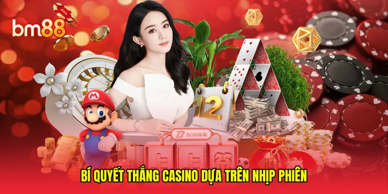 Bí quyết thắng casino dựa trên nhịp phiên 