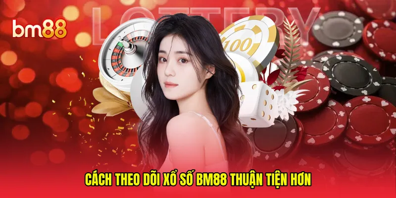 Cách theo dõi xổ số BM88 thuận tiện hơn 