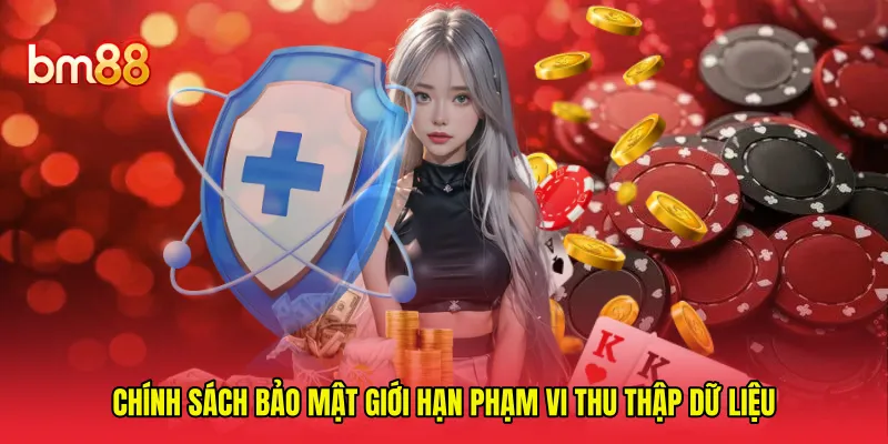 Chính sách bảo mật giới hạn phạm vi thu thập dữ liệu 