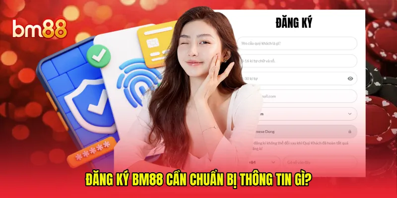 Đăng ký BM88 cần chuẩn bị thông tin gì?