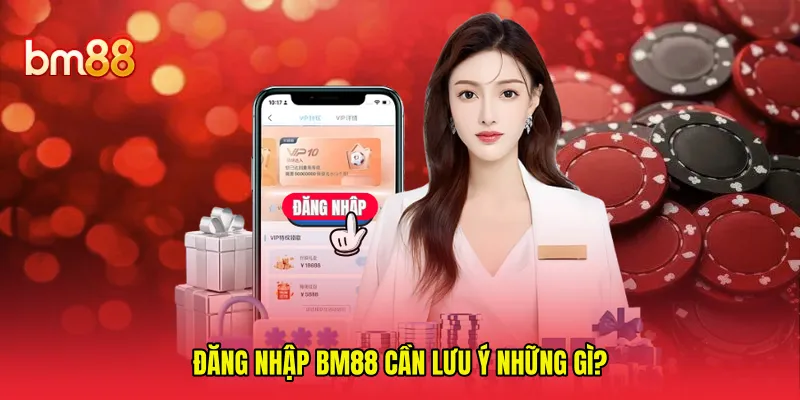 Đăng nhập BM88 cần lưu ý những gì? 