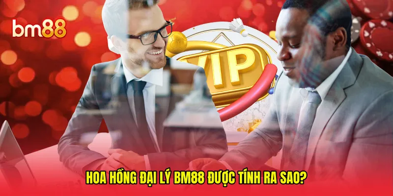Hoa hồng đại lý BM88 được tính ra sao? 