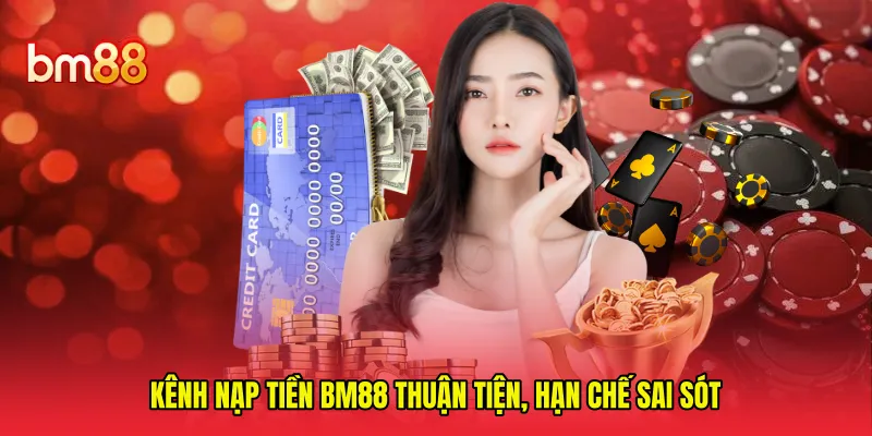 Kênh nạp tiền BM88 thuận tiện, hạn chế sai sót