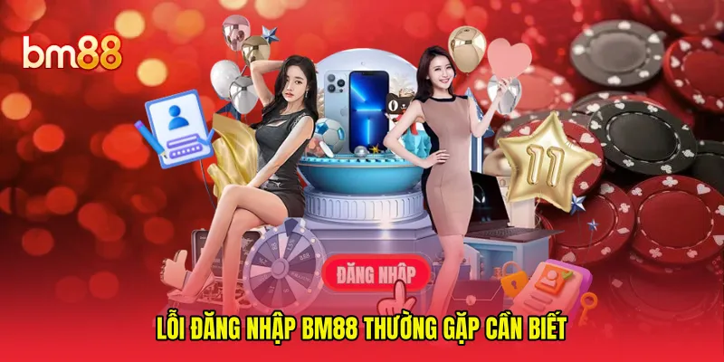 Lỗi đăng nhập BM88 thường gặp cần biết 