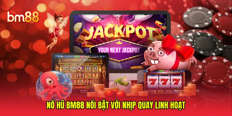 Nổ hũ BM88 nổi bật với nhịp quay linh hoạt 